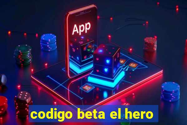 codigo beta el hero